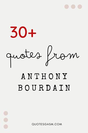 A compilation of Anthony Bourdain quotes. Get inspired with these collection of quotes by Anthony Bourdain about food, travel, and culture via @quotesgasm
