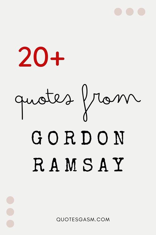 Check out this collection of quotes from Gordon Ramsay. Enjoy these funny and inspiring Gordon Ramsay quotes about food, cooking, life via @quotesgasm